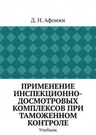 Применение инспекционно-досмотровых комплексов при таможенном контроле. Учебник