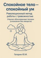 Спокойное тело – Спокойный ум. Революционный метод работы с тревожностью.