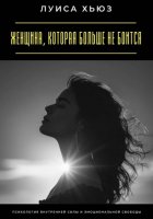 Женщина, которая больше не боится. Психология внутренней силы и эмоциональной свободы