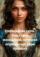 Невидимая сила. Как стать женщиной, которая определяет свои правила