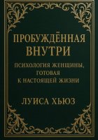 Пробуждённая внутри. Психология женщины, готовая к настоящей жизни