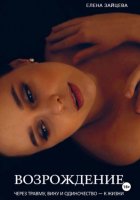 Возрождение. Через травму, вину и одиночество – к жизни