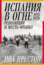 Испания в огне. 1931–1939. Революция и месть Франко