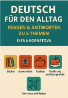 Deutsch für den Alltag: Fragen & Antworten zu 5 Themen: Bücher, Auswandern, Kochen, Ernährung, Übergewicht und andere Essstörungen, Tourismus und Reisen