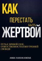 Как перестать быть жертвой: путь к личной силе, ответственности и внутренней свободе