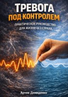 Тревога под контролем: Практическое руководство для жизни без страха