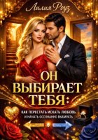 Он выбирает тебя: как перестать искать любовь и начать осознанно выбирать