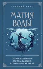 Магия воды. Теория и практика: обряды, гадание, исполнение желаний