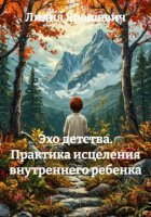 Эхо детства. Практика исцеления внутреннего ребенка