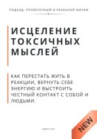 Исцеление токсичных мыслей. Как перестать жить в реакции, вернуть себе энергию и выстроить честный контакт с собой и людьми