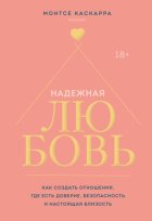 Надежная любовь. Как создать отношения, где есть доверие, безопасность и настоящая близость
