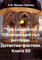 «Три кашалота». Обличающий луч ротонды. Детектив-фэнтези. Книга 50
