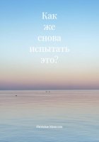 Как же снова испытать это?