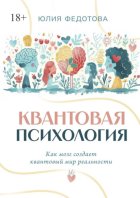 Квантовая психология. Как мозг создает квантовый мир реальности