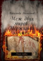 Меж двух миров. Одержимая мечтой. Книга первая