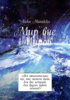 Мир вне Миров. «Всё относительно, то, что может быть для вас истиной, для других будет ложью!»