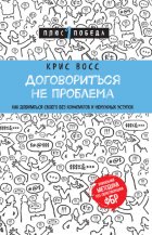 Договориться не проблема. Как добиваться своего без конфликтов и ненужных уступок