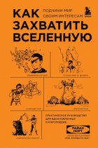 Как захватить Вселенную. Подчини мир своим интересам. Практическое руководство для вдохновленных суперзлодеев