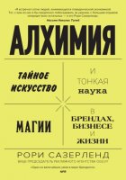 Алхимия. Тайное искусство и тонкая наука магии в брендах, бизнесе и жизни