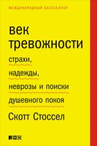 Век тревожности. Страхи, надежды, неврозы и поиски душевного покоя