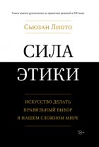 Сила этики. Искусство делать правильный выбор в нашем сложном мире