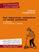 Как перестать сражаться со своим ребенком и обрести его близость и любовь