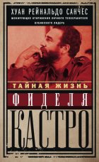 Тайная жизнь Фиделя Кастро. Шокирующие откровения личного телохранителя кубинского лидера