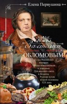 За столом с Обломовым. Кухня Российской империи. Обеды повседневные и парадные. Для высшего света и бедноты. Русская кухня первой половины XIX века