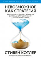 Невозможное как стратегия. Как нейронаука помогает добиваться экстремальной продуктивности в бизнесе, спорте и жизни