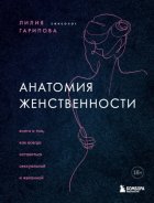 Анатомия женственности. Книга о том, как всегда оставаться сексуальной и желанной